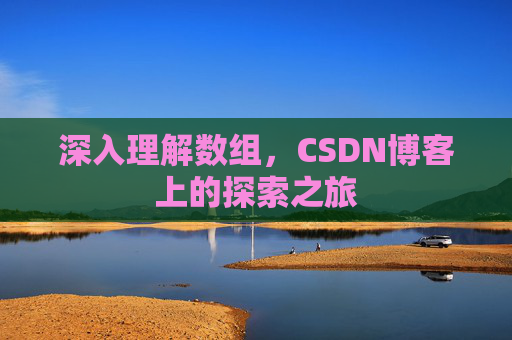 深入理解数组,CSDN博客上的探索之旅